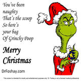 You’ve been naughty That’s the scoop So here’s  your bag Of Grinchy Poop  Merry Christmas    DrFoshay.com   This product is intended for novelty and entertainment purposes only. Dr. Foshay is not a licensed medical professional